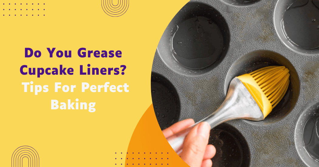 Do You Need To Grease Cupcake Liners