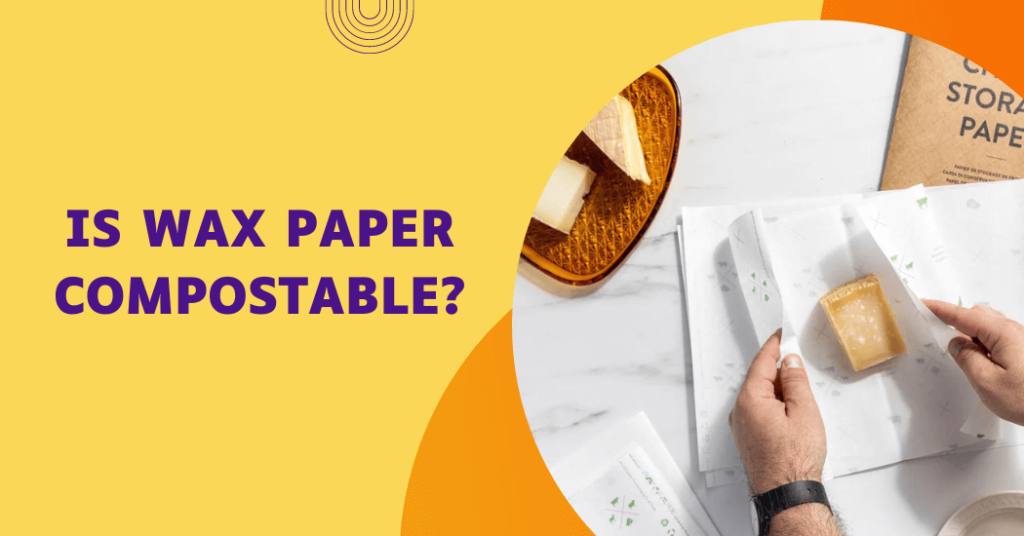 is-wax-paper-compostable-recyclable-biodegradable