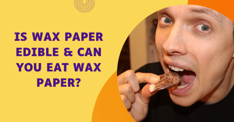Is Wax Paper Edible & Can You Eat Wax Paper?