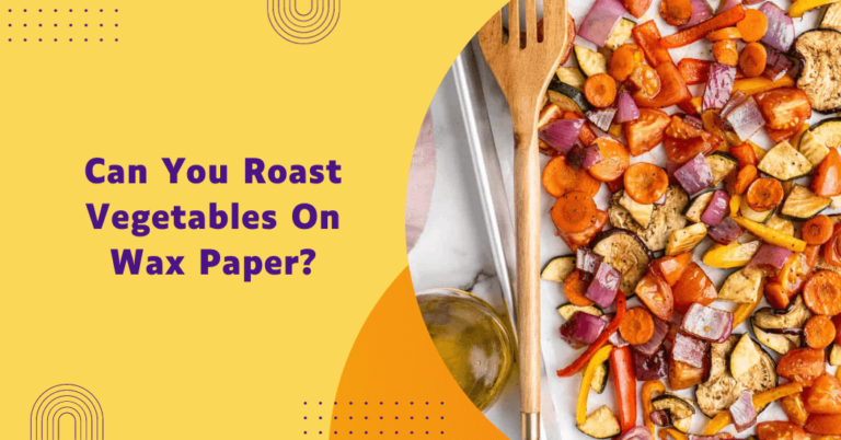 Can you roast vegetables on wax paper?